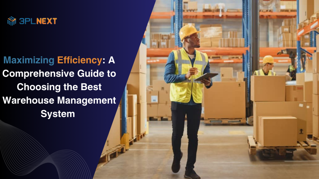 Maximizing Efficiency: A Comprehensive Guide to Choosing the Best Warehouse Management System (WMS)