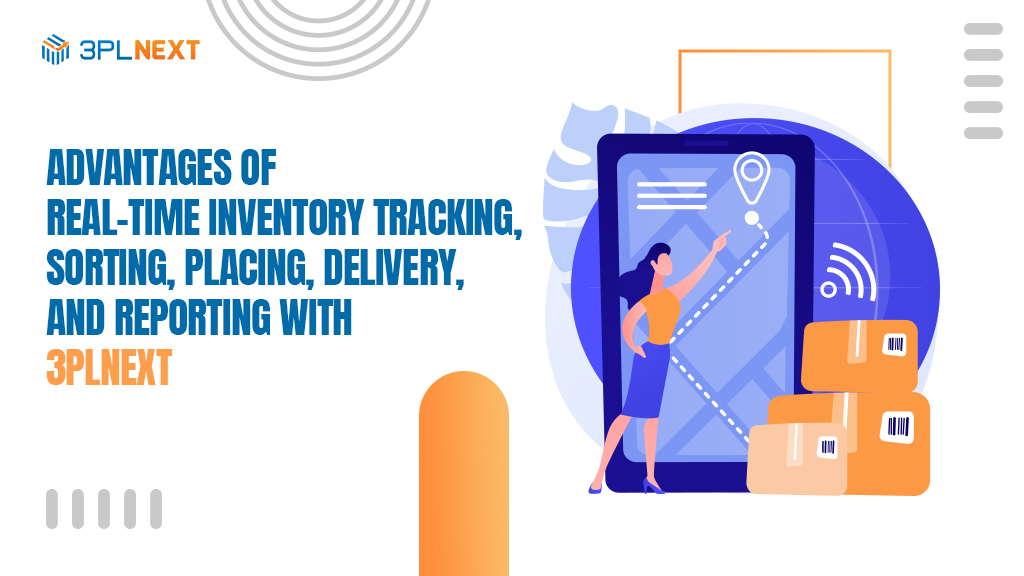 Advantages of Real-Time Inventory Tracking, Sorting, Placing, Delivery, and Reporting with 3PLNext