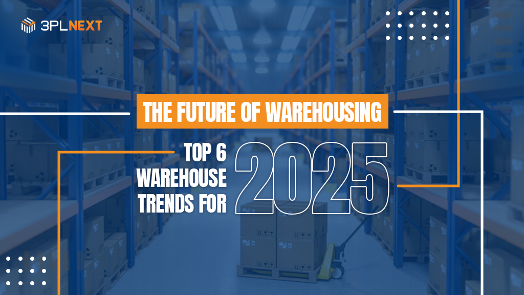 The Future of Warehousing: Top 6 Warehouse Trends for 2025